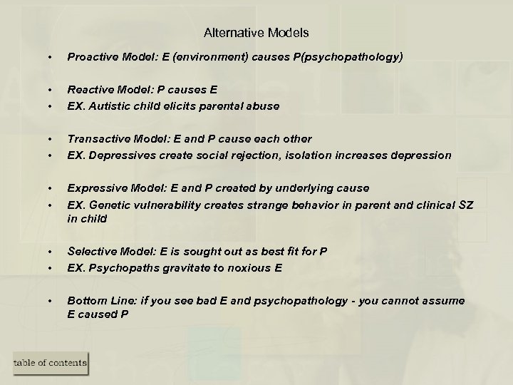 Alternative Models • Proactive Model: E (environment) causes P(psychopathology) • • Reactive Model: P
