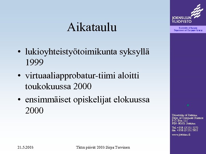 Aikataulu • lukioyhteistyötoimikunta syksyllä 1999 • virtuaaliapprobatur-tiimi aloitti toukokuussa 2000 • ensimmäiset opiskelijat elokuussa
