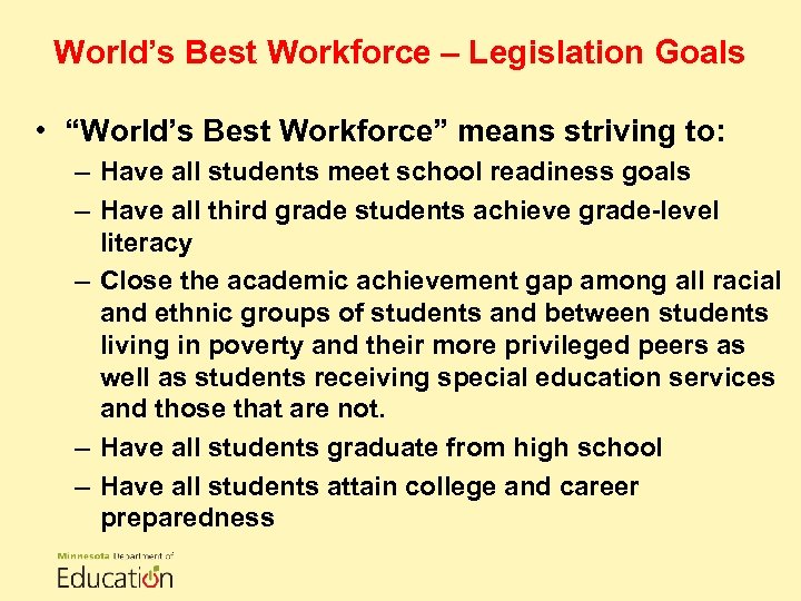 World’s Best Workforce – Legislation Goals • “World’s Best Workforce” means striving to: –