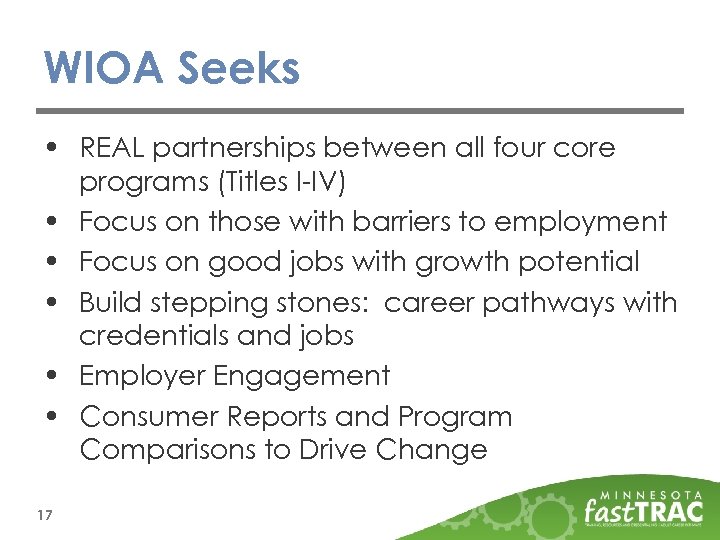 WIOA Seeks • REAL partnerships between all four core programs (Titles I-IV) • Focus