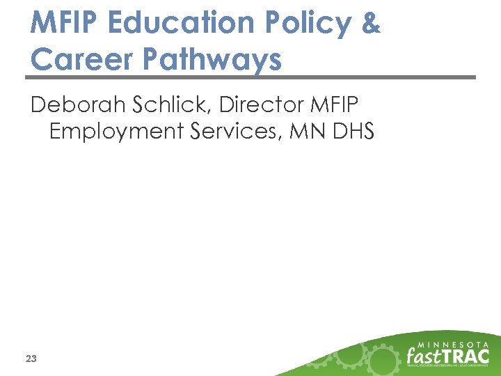 MFIP Education Policy & Career Pathways Deborah Schlick, Director MFIP Employment Services, MN DHS