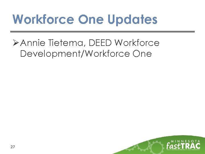 Workforce One Updates Ø Annie Tietema, DEED Workforce Development/Workforce One 27 