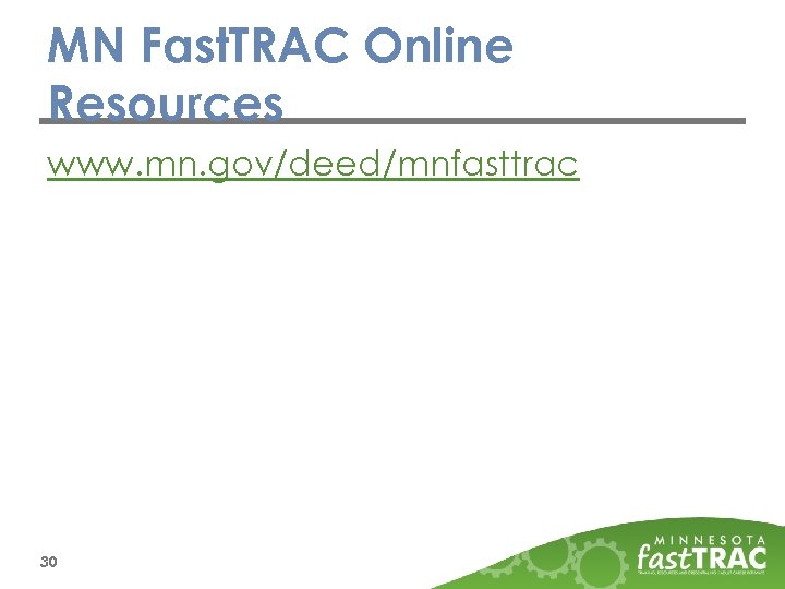 MN Fast. TRAC Online Resources www. mn. gov/deed/mnfasttrac 30 