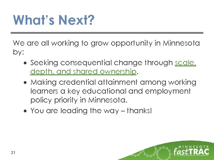 What’s Next? We are all working to grow opportunity in Minnesota by: Seeking consequential