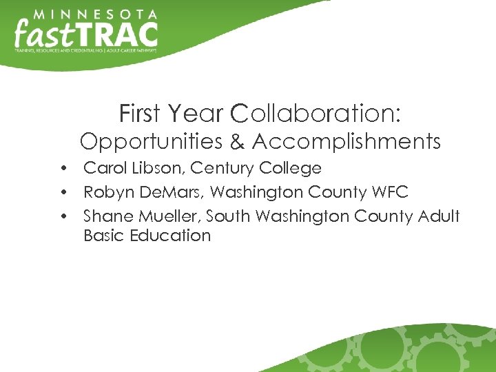 First Year Collaboration: Opportunities & Accomplishments • Carol Libson, Century College • Robyn De.