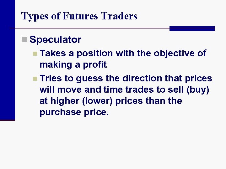 Types of Futures Traders n Speculator n Takes a position with the objective of