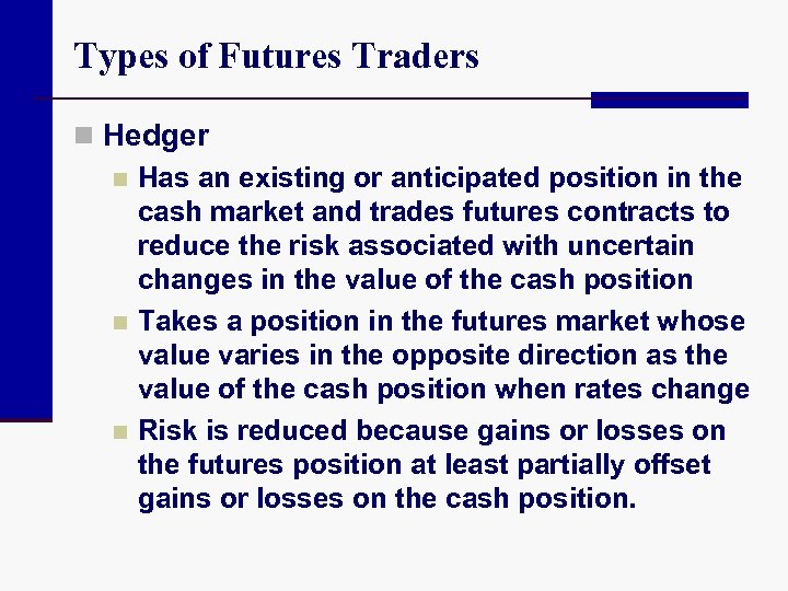 Types of Futures Traders n Hedger n Has an existing or anticipated position in