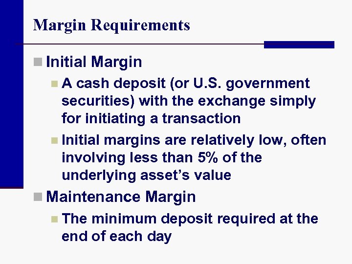 Margin Requirements n Initial Margin n A cash deposit (or U. S. government securities)