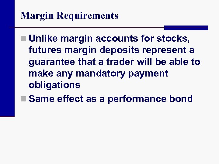 Margin Requirements n Unlike margin accounts for stocks, futures margin deposits represent a guarantee