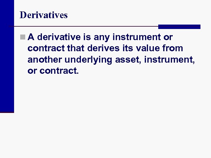 Derivatives n A derivative is any instrument or contract that derives its value from