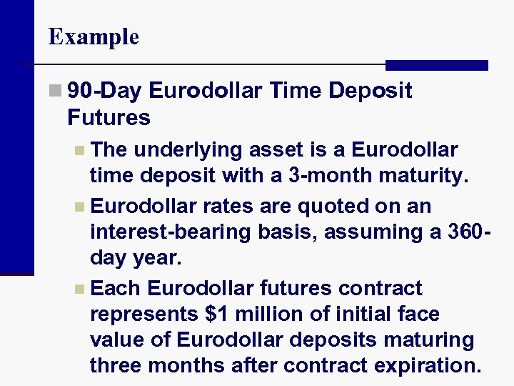 Example n 90 -Day Eurodollar Time Deposit Futures n The underlying asset is a