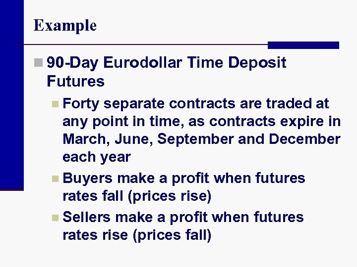 Example n 90 -Day Eurodollar Time Deposit Futures n Forty separate contracts are traded