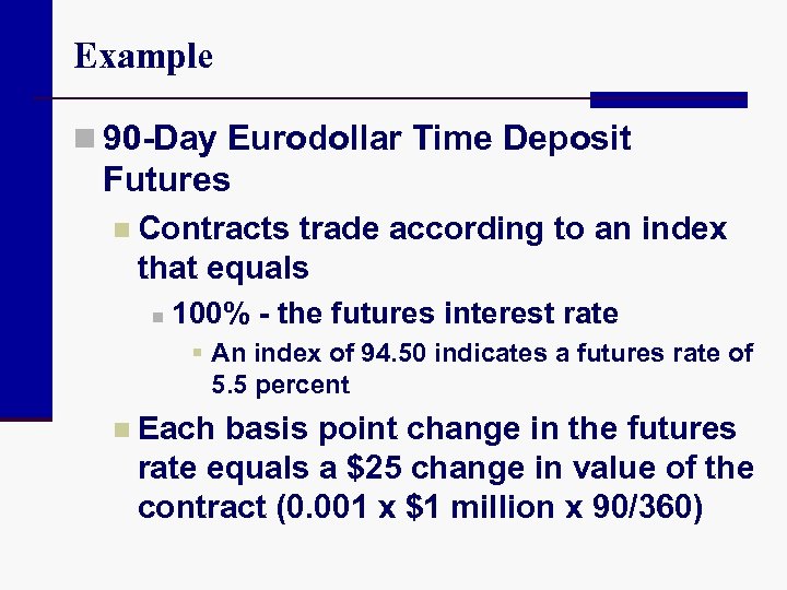 Example n 90 -Day Eurodollar Time Deposit Futures n Contracts trade according to an