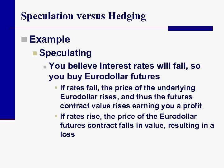 Speculation versus Hedging n Example n Speculating n You believe interest rates will fall,