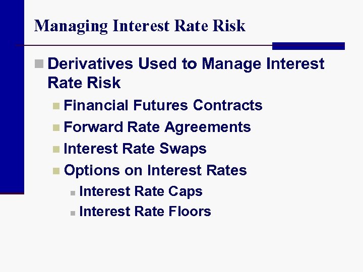 Managing Interest Rate Risk n Derivatives Used to Manage Interest Rate Risk n Financial