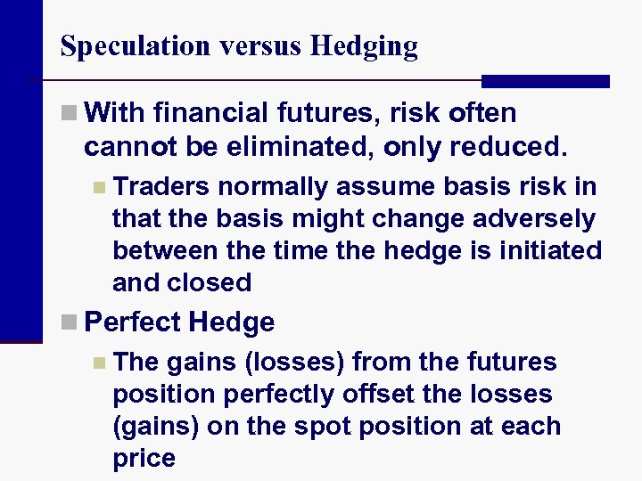 Speculation versus Hedging n With financial futures, risk often cannot be eliminated, only reduced.