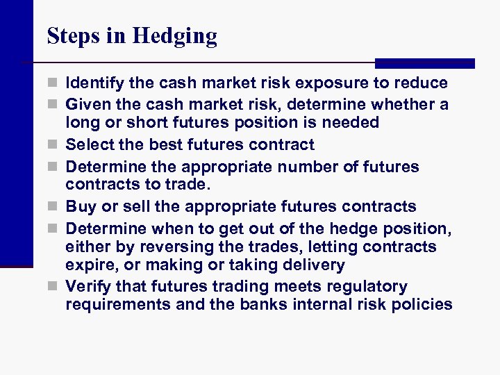 Steps in Hedging n Identify the cash market risk exposure to reduce n Given