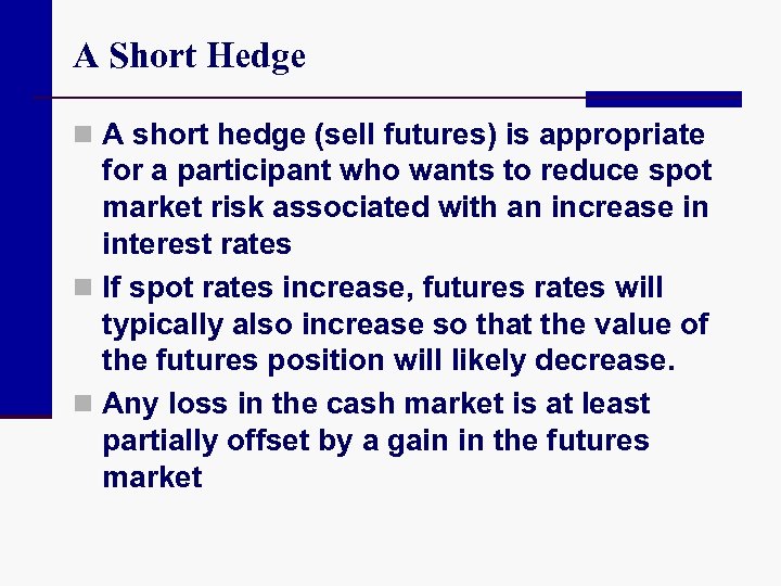 A Short Hedge n A short hedge (sell futures) is appropriate for a participant