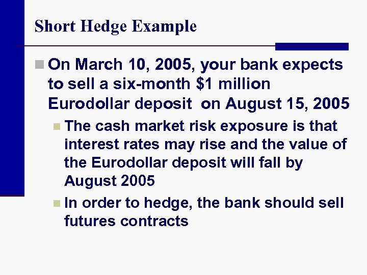 Short Hedge Example n On March 10, 2005, your bank expects to sell a