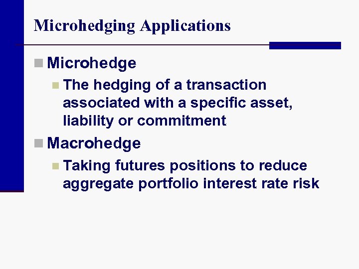 Microhedging Applications n Microhedge n The hedging of a transaction associated with a specific