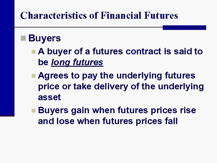 Characteristics of Financial Futures n Buyers n A buyer of a futures contract is