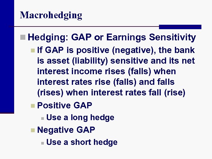 Macrohedging n Hedging: GAP or Earnings Sensitivity n If GAP is positive (negative), the