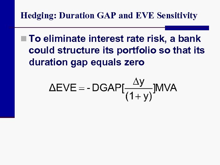 Hedging: Duration GAP and EVE Sensitivity n To eliminate interest rate risk, a bank