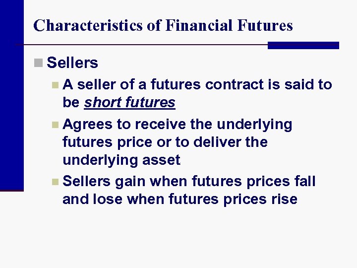 Characteristics of Financial Futures n Sellers n A seller of a futures contract is