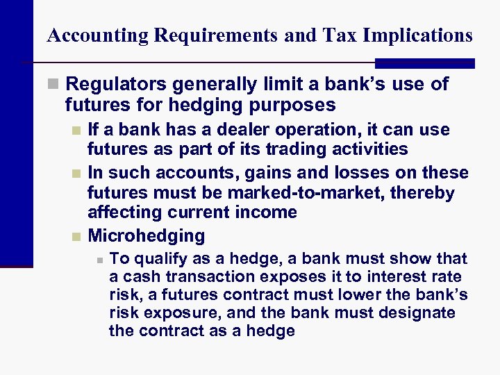 Accounting Requirements and Tax Implications n Regulators generally limit a bank’s use of futures