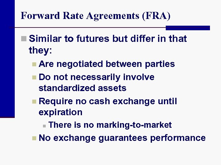 Forward Rate Agreements (FRA) n Similar to futures but differ in that they: n