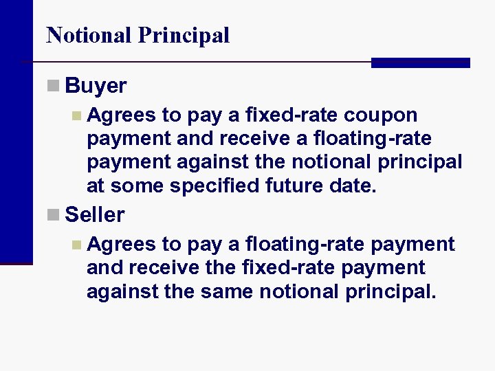 Notional Principal n Buyer n Agrees to pay a fixed-rate coupon payment and receive