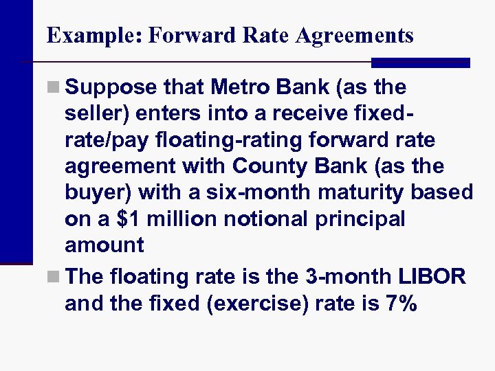 Example: Forward Rate Agreements n Suppose that Metro Bank (as the seller) enters into