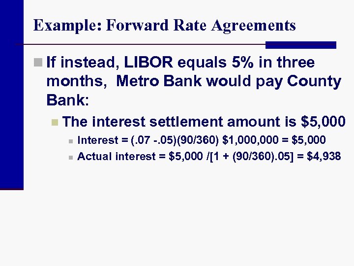 Example: Forward Rate Agreements n If instead, LIBOR equals 5% in three months, Metro