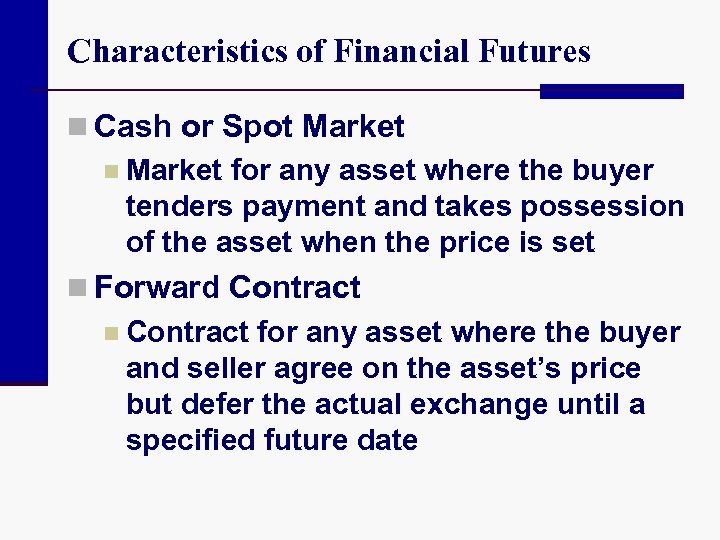Characteristics of Financial Futures n Cash or Spot Market n Market for any asset