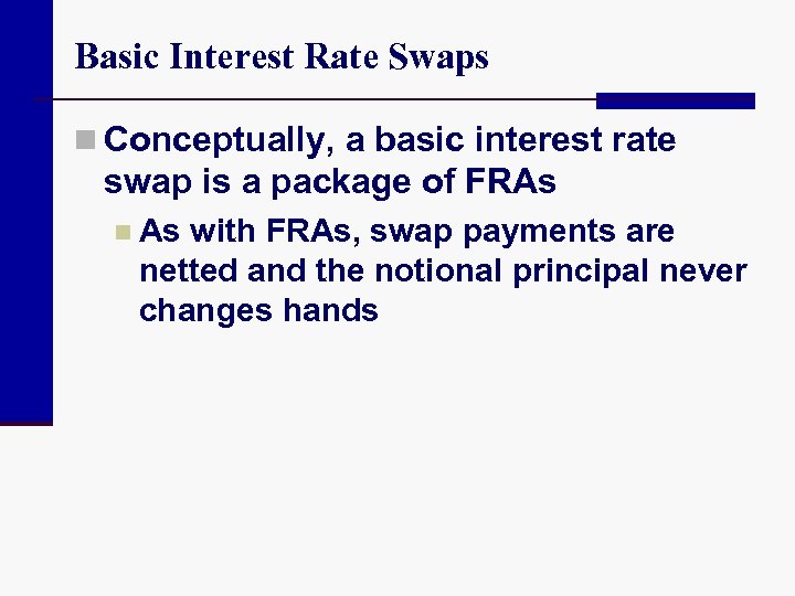 Basic Interest Rate Swaps n Conceptually, a basic interest rate swap is a package
