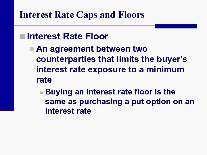 Interest Rate Caps and Floors n Interest Rate Floor n An agreement between two