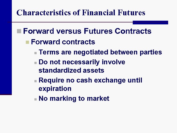 Characteristics of Financial Futures n Forward versus Futures Contracts n Forward contracts n Terms