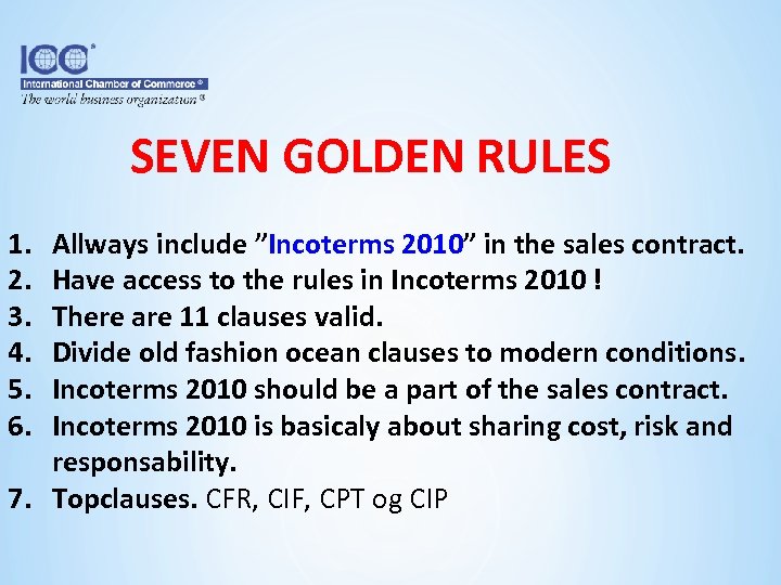 SEVEN GOLDEN RULES 1. 2. 3. 4. 5. 6. Allways include ”Incoterms 2010” in