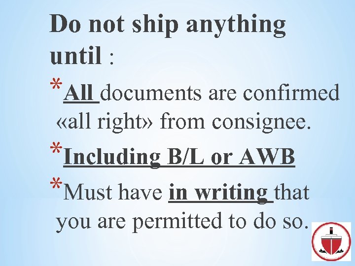 Do not ship anything until : *All documents are confirmed «all right» from consignee.