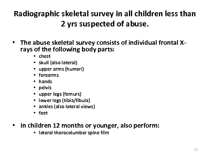Radiographic skeletal survey in all children less than 2 yrs suspected of abuse. •