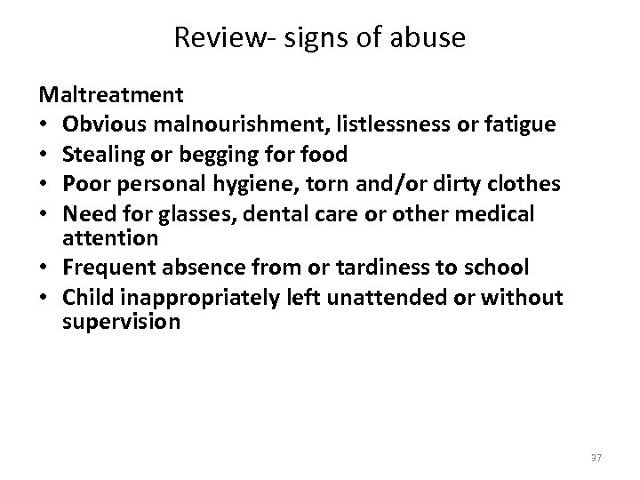 Review- signs of abuse Maltreatment • Obvious malnourishment, listlessness or fatigue • Stealing or