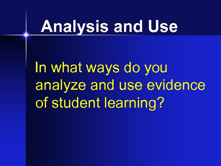 Analysis and Use In what ways do you analyze and use evidence of student