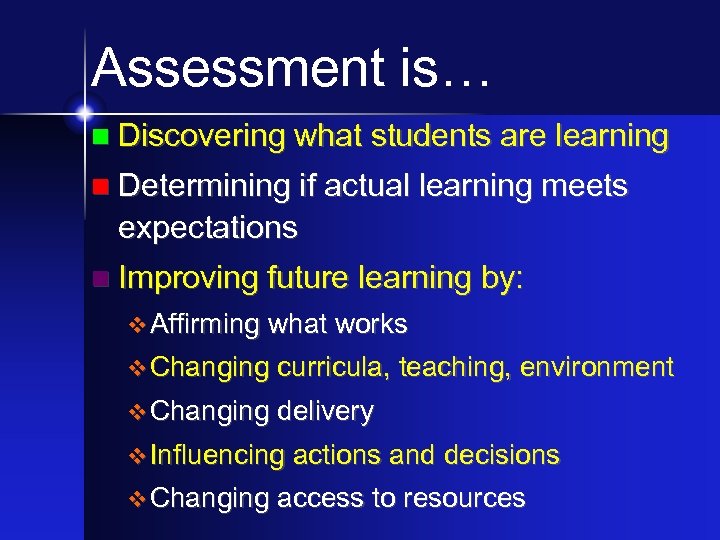 Assessment is… n Discovering what students are learning n Determining if actual learning meets