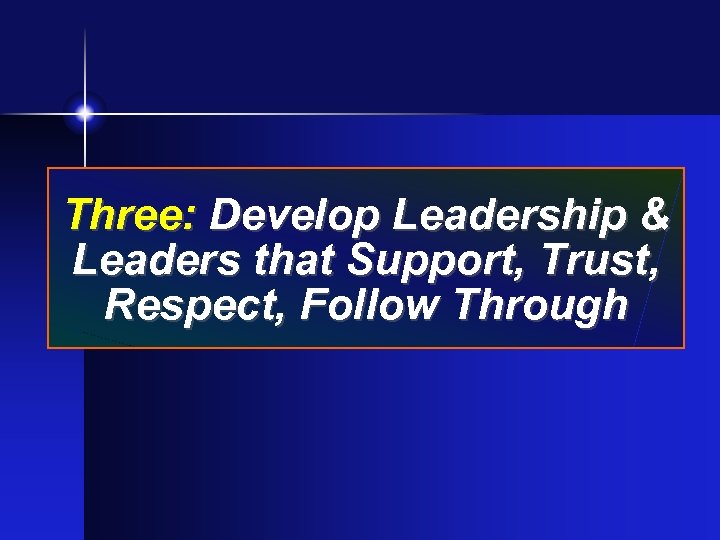 Three: Develop Leadership & Leaders that Support, Trust, Respect, Follow Through 