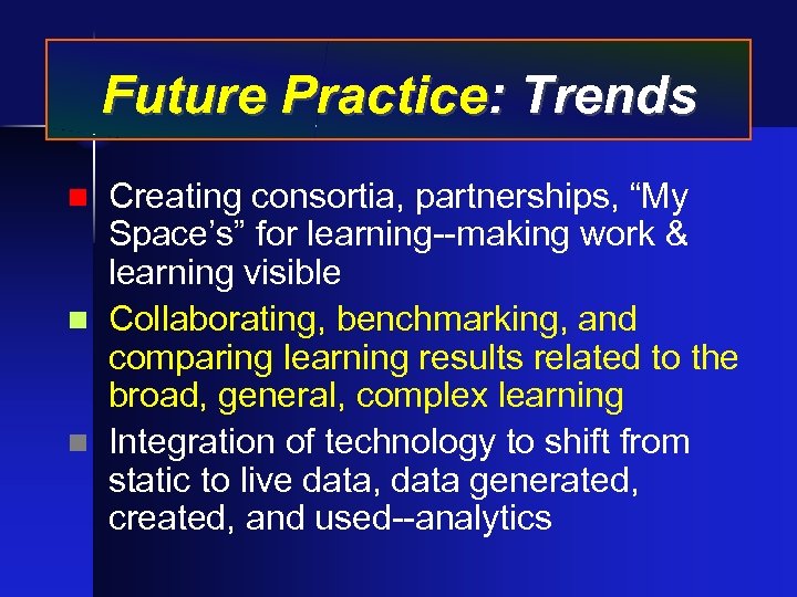 Future Practice: Trends Creating consortia, partnerships, “My Space’s” for learning--making work & learning visible
