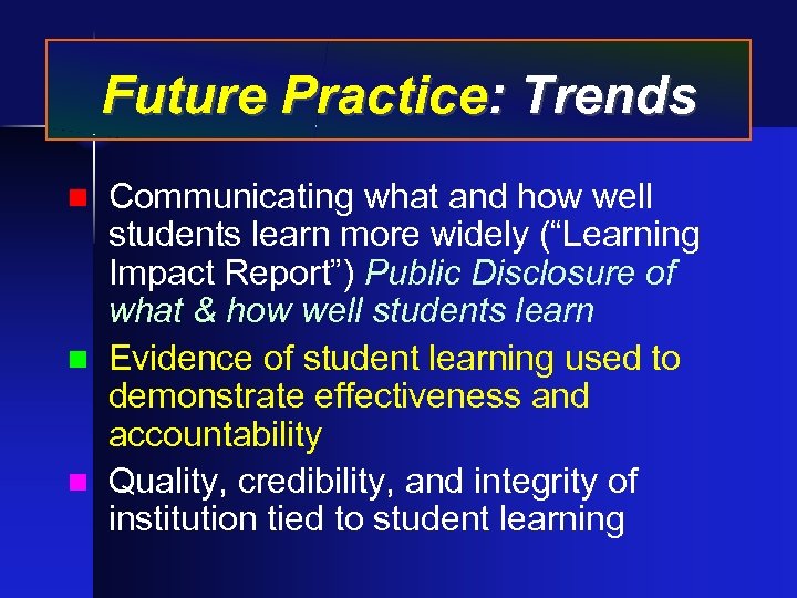 Future Practice: Trends Communicating what and how well students learn more widely (“Learning Impact