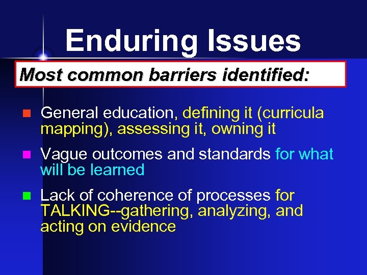 Enduring Issues Most common barriers identified: n General education, defining it (curricula mapping), assessing