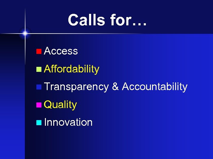 Calls for… n Access n Affordability n Transparency & Accountability n Quality n Innovation