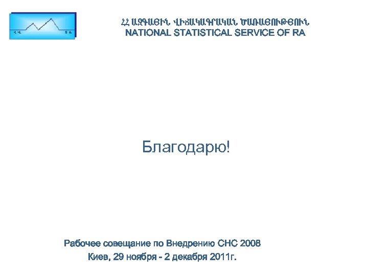 ՀՀ ԱԶԳԱՅԻՆ ՎԻՃԱԿԱԳՐԱԿԱՆ ԾԱՌԱՅՈՒԹՅՈՒՆ NATIONAL STATISTICAL SERVICE OF RA Благодарю! Рабочее совещание по Внедрению