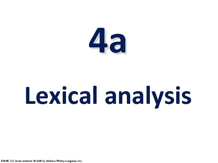 4 a Lexical analysis CMSC 331, Some material © 1998 by Addison Wesley Longman,